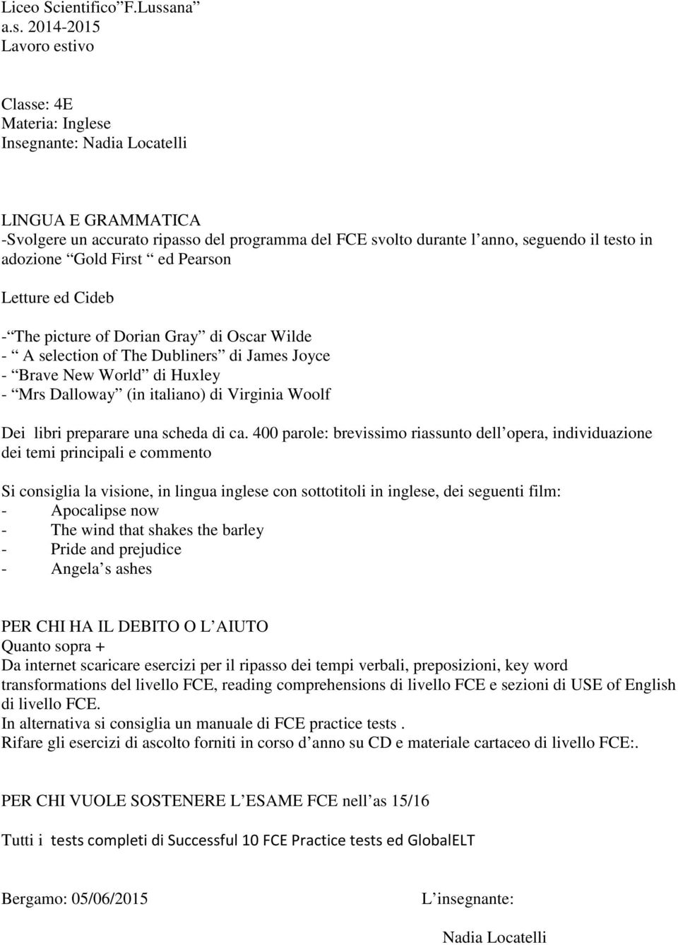 2014-2015 Lavoro estivo Classe: 4E Materia: Inglese Insegnante: Nadia Locatelli LINGUA E GRAMMATICA -Svolgere un accurato ripasso del programma del FCE svolto durante l anno, seguendo il testo in