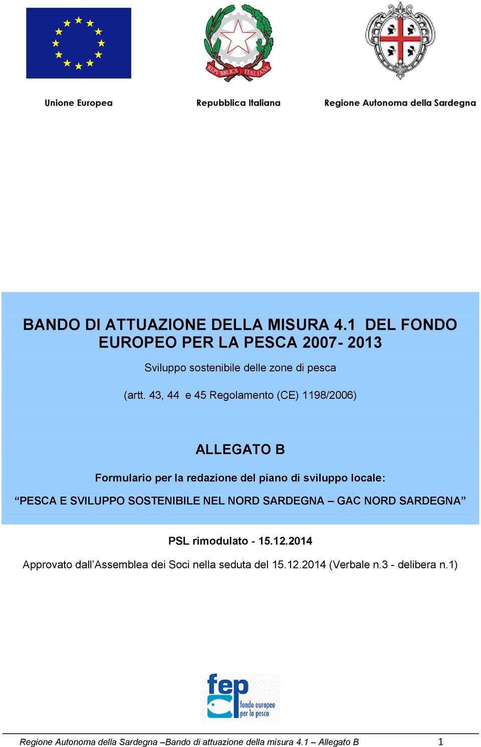 43, 44 e 45 Regolamento (CE) 1198/2006) ALLEGATO B Formulario per la redazione del piano di sviluppo locale: PESCA E