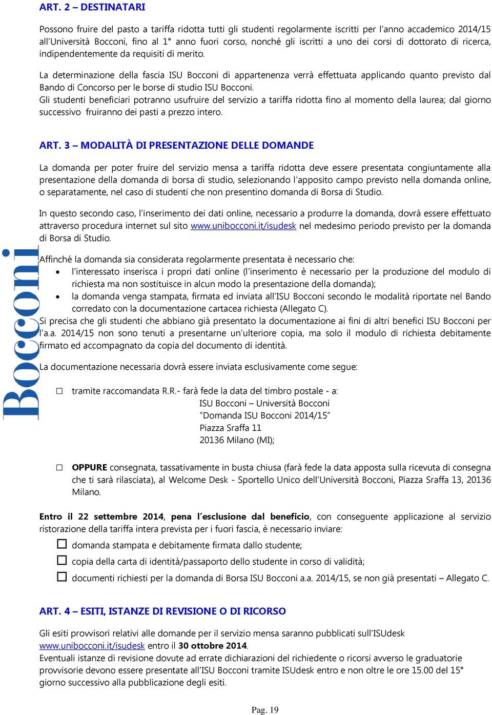 La determinazione della fascia ISU Bocconi di appartenenza verrà effettuata applicando quanto previsto dal Bando di Concorso per le borse di studio ISU Bocconi.