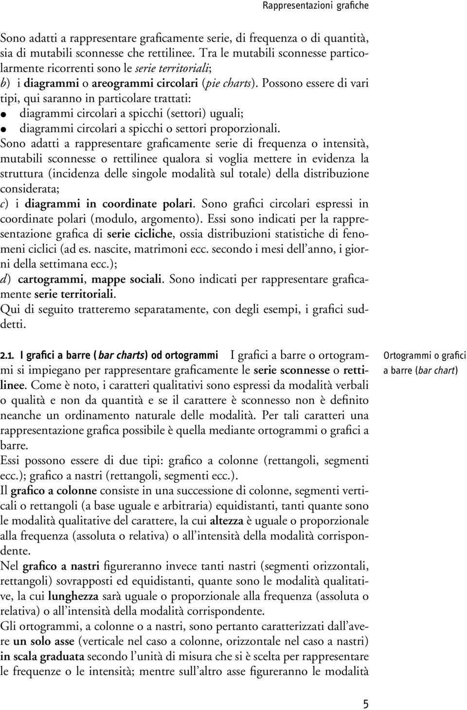 Possono essere di vari tipi, qui saranno in particolare trattati: diagrammi circolari a spicchi (settori) uguali; diagrammi circolari a spicchi o settori proporzionali.