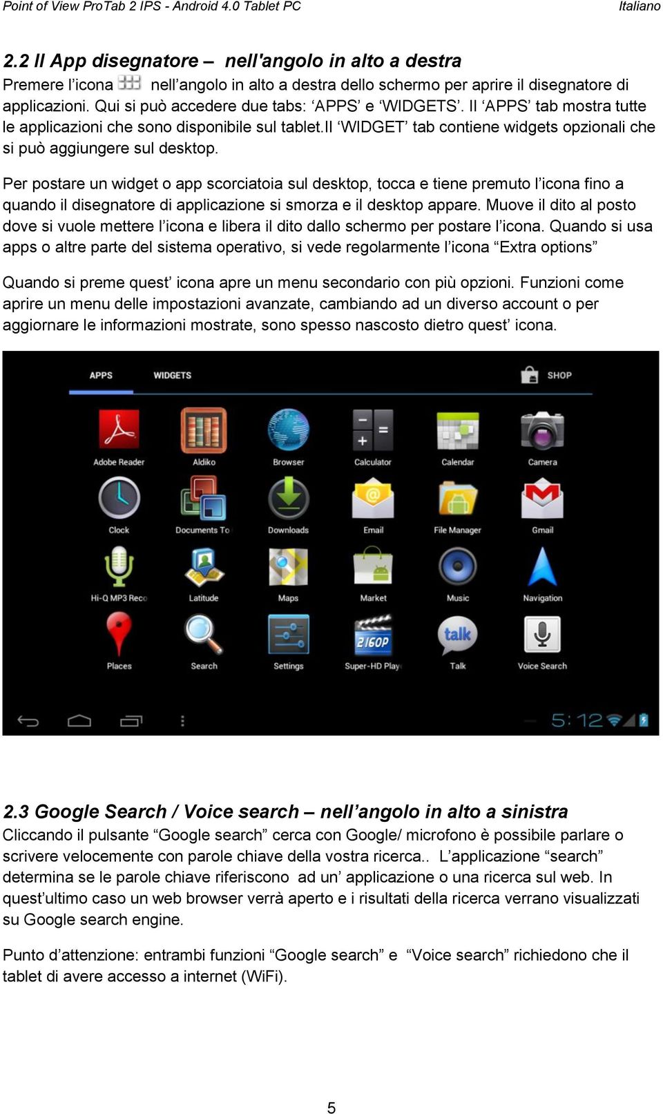 Il APPS tab mostra tutte le applicazioni che sono disponibile sul tablet.il WIDGET tab contiene widgets opzionali che si può aggiungere sul desktop.