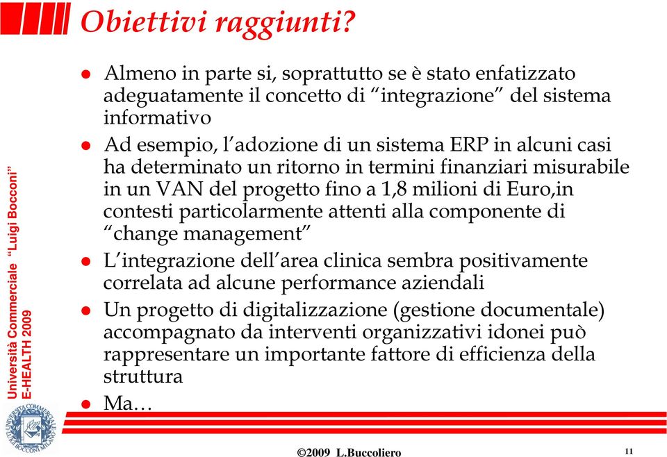 alcuni casi ha determinato un ritorno in termini finanziari misurabile in un VAN del progetto fino a 1,8 milioni di Euro,in contesti particolarmente attenti alla