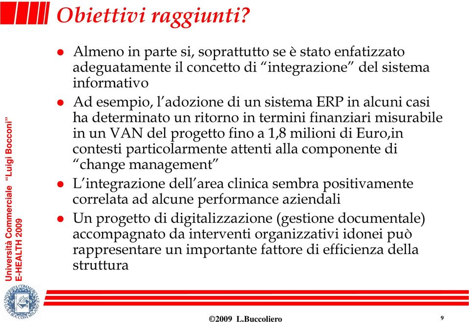 alcuni casi ha determinato un ritorno in termini finanziari misurabile in un VAN del progetto fino a 1,8 milioni di Euro,in contesti particolarmente attenti alla