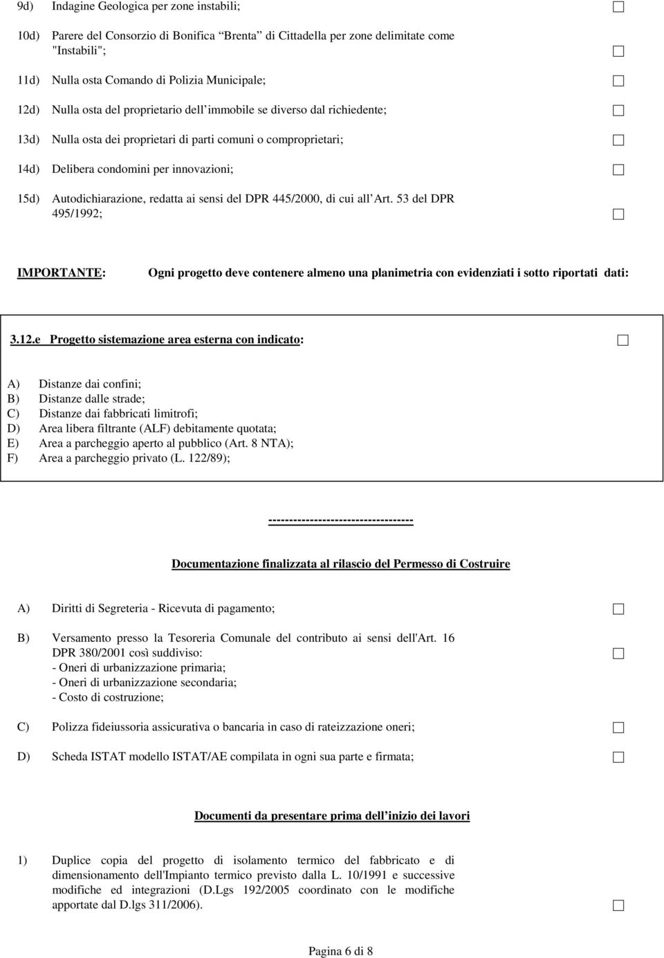 redatta ai sensi del DPR 445/2000, di cui all Art. 53 del DPR 495/1992; IMPORTANTE: Ogni progetto deve contenere almeno una planimetria con evidenziati i sotto riportati dati: 3.12.