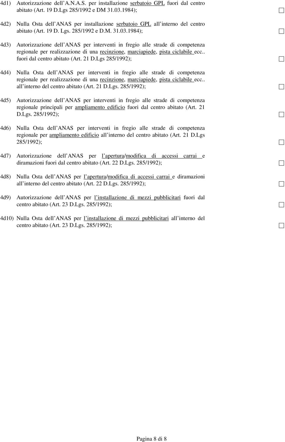 1984); 4d3) Autorizzazione dell ANAS per interventi in fregio alle strade di competenza regionale per realizzazione di una recinzione, marciapiede, pista ciclabile ecc.. fuori dal centro abitato (Art.