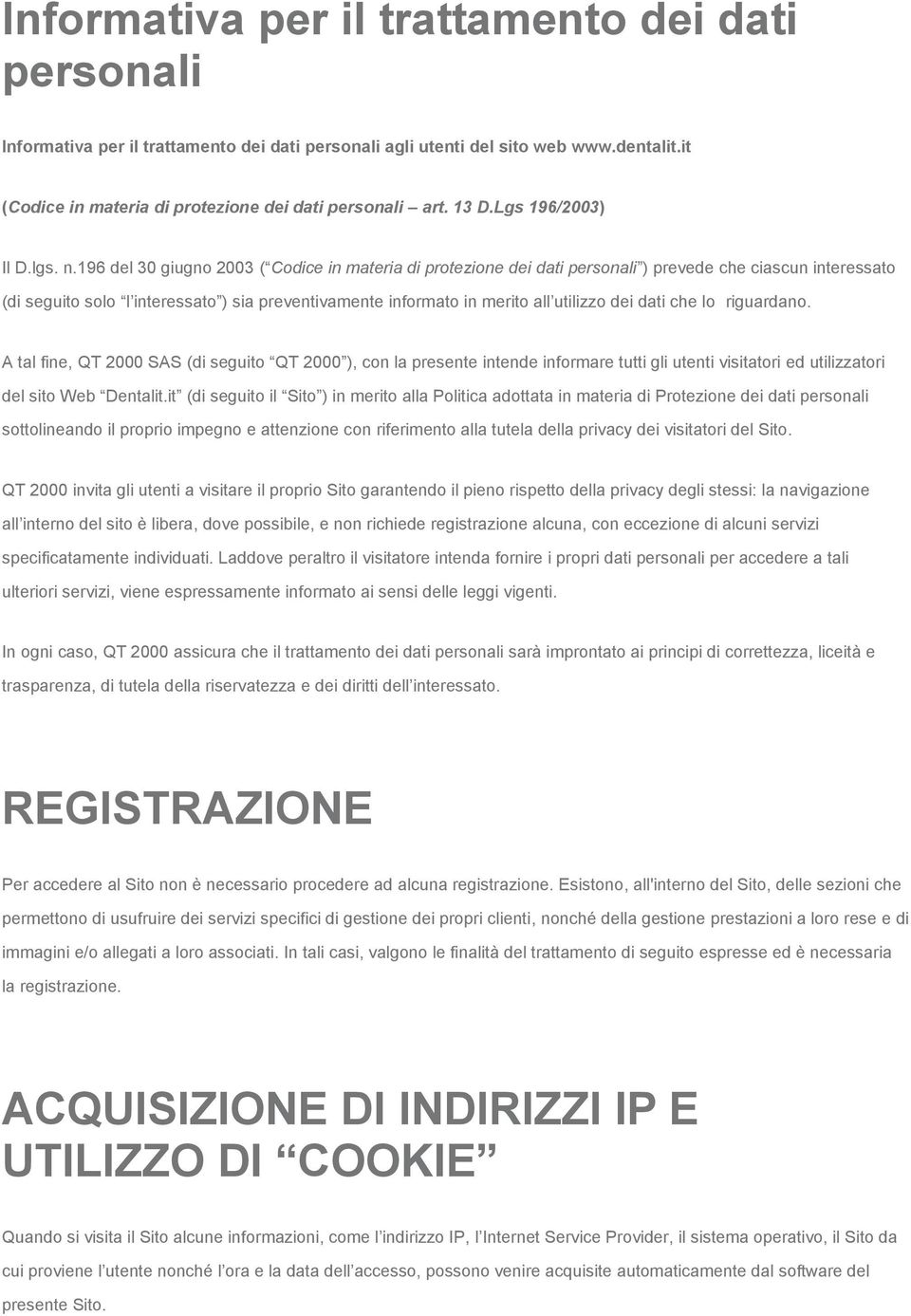 196 del 30 giugno 2003 ( Codice in materia di protezione dei dati personali ) prevede che ciascun interessato (di seguito solo l interessato ) sia preventivamente informato in merito all utilizzo dei