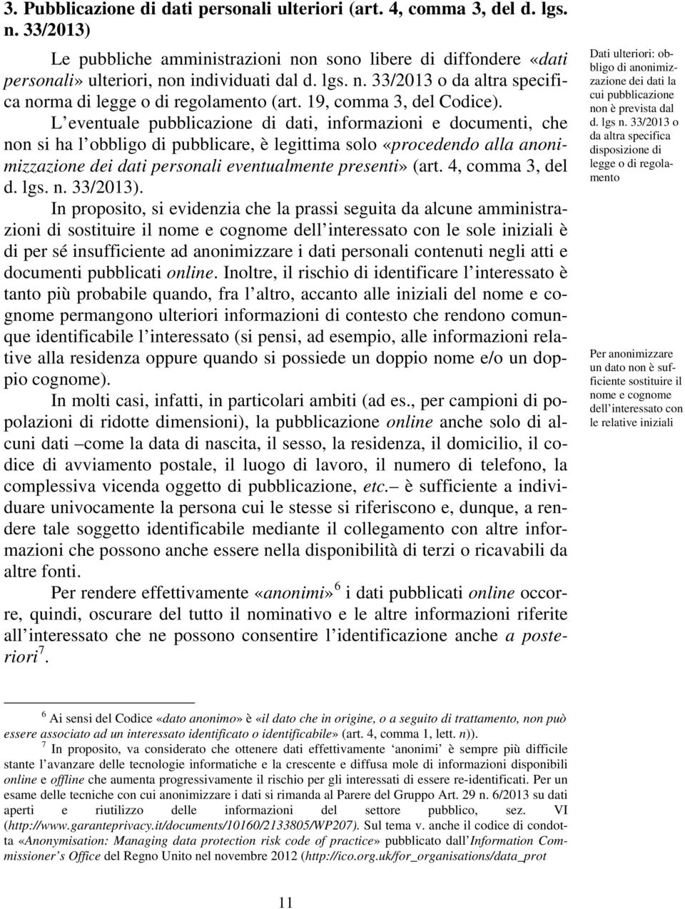 L eventuale pubblicazione di dati, informazioni e documenti, che non si ha l obbligo di pubblicare, è legittima solo «procedendo alla anonimizzazione dei dati personali eventualmente presenti» (art.