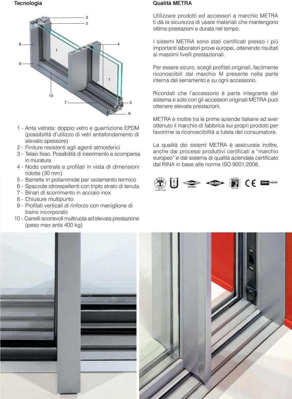 tempo Predisposizione antifurto Predisposizione all automazione e alla domotica Grande comfort nella scorrevolezza Tecnologia Qualità METRA Utilizzare prodotti ed accessori a marchio METRA ti dà la