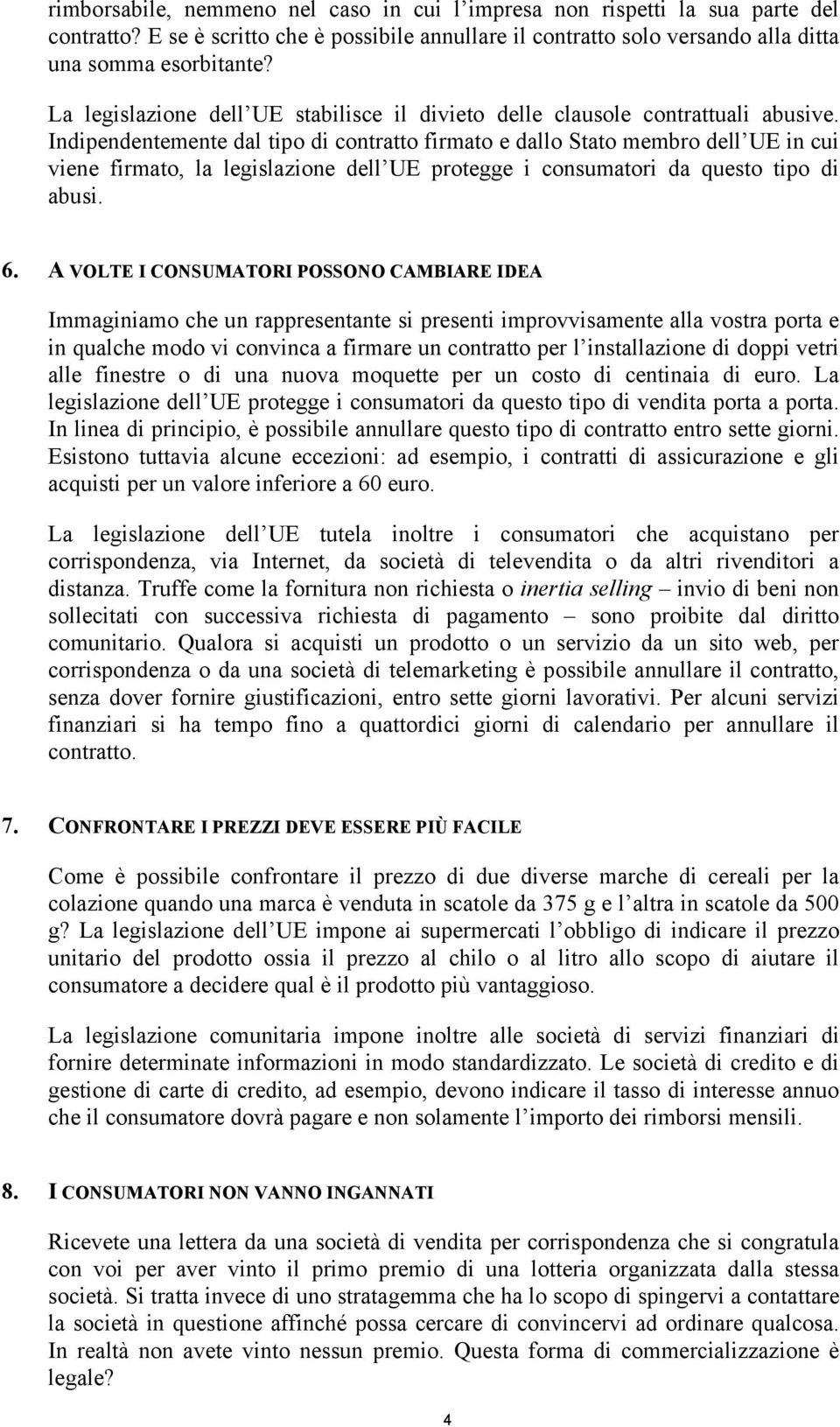 Indipendentemente dal tipo di contratto firmato e dallo Stato membro dell UE in cui viene firmato, la legislazione dell UE protegge i consumatori da questo tipo di abusi. 6.