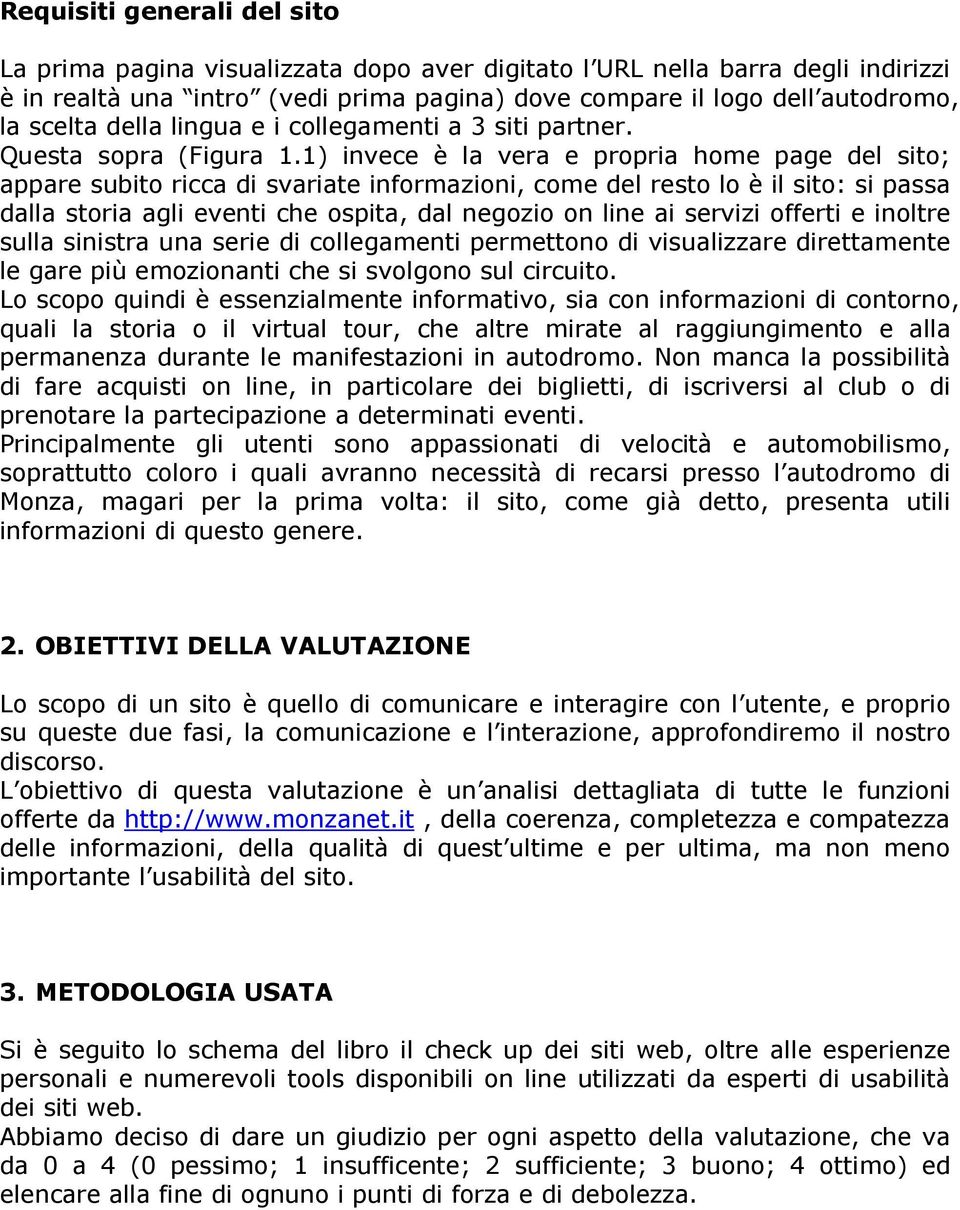 1) invece è la vera e propria home page del sito; appare subito ricca di svariate informazioni, come del resto lo è il sito: si passa dalla storia agli eventi che ospita, dal negozio on line ai