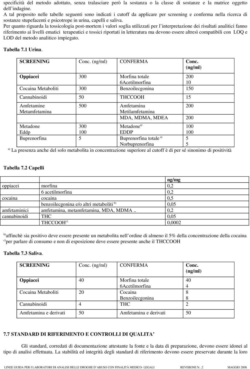 Per quanto riguarda la tossicologia post-mortem i valori soglia utilizzati per l interpretazione dei risultati analitici fanno riferimento ai livelli ematici terapeutici e tossici riportati in