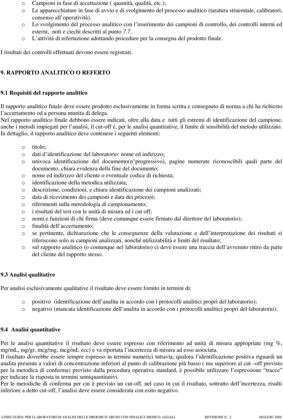 o Lo svolgimento del processo analitico con l inserimento dei campioni di controllo, dei controlli interni ed esterni, noti e ciechi descritti al punto 7.