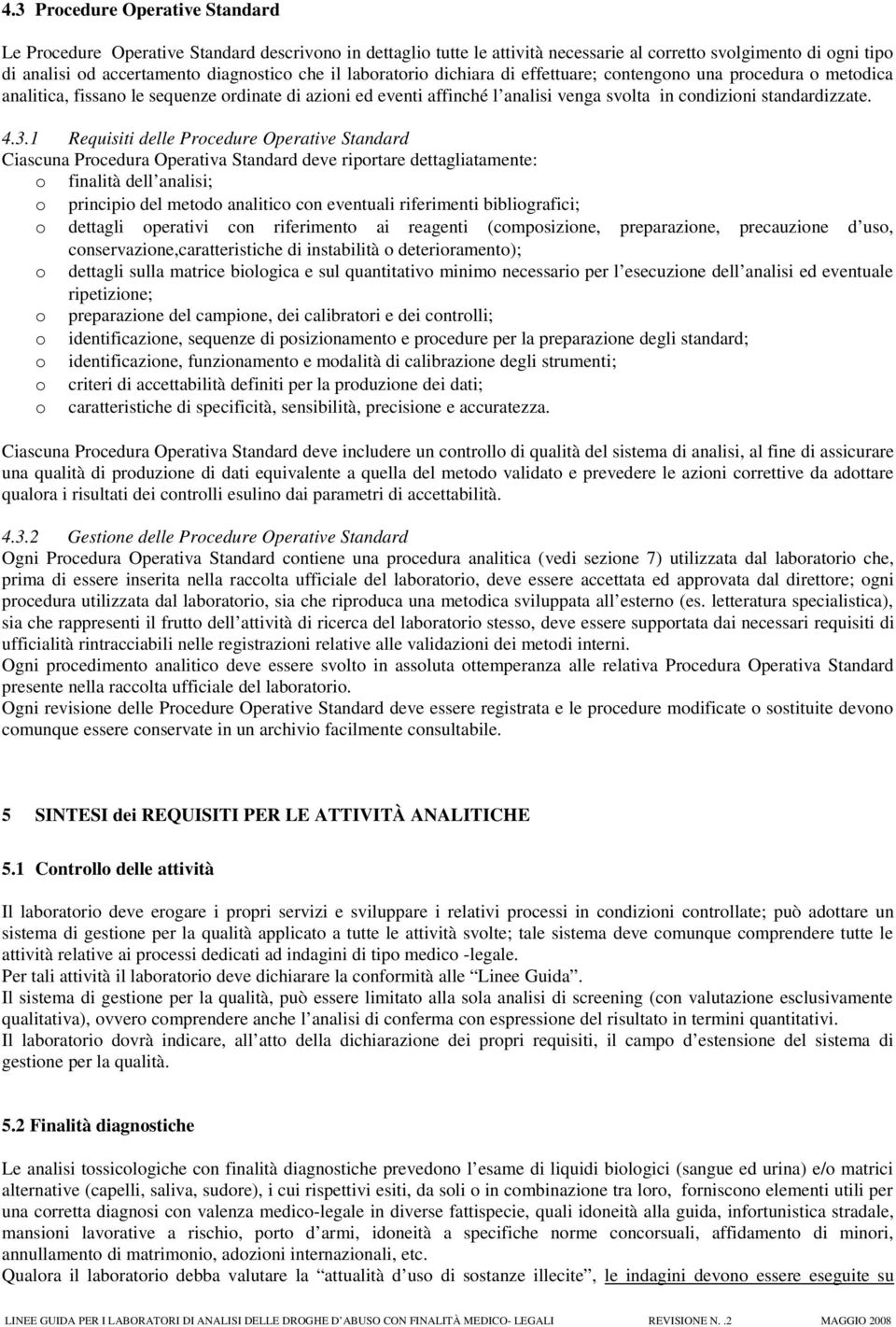 3.1 Requisiti delle Procedure Operative Standard Ciascuna Procedura Operativa Standard deve riportare dettagliatamente: o finalità dell analisi; o principio del metodo analitico con eventuali