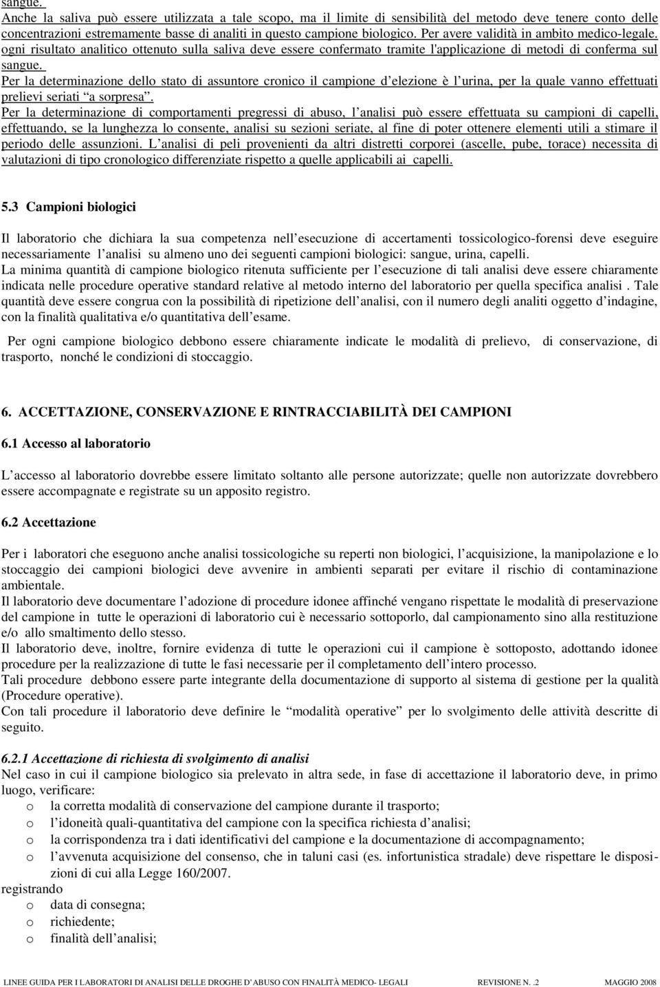 Per la determinazione dello stato di assuntore cronico il campione d elezione è l urina, per la quale vanno effettuati prelievi seriati a sorpresa.