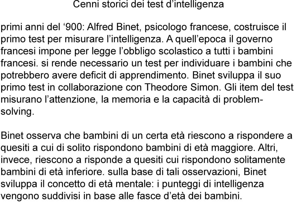 Binet sviluppa il suo primo test in collaborazione con Theodore Simon. Gli item del test misurano l attenzione, la memoria e la capacità di problemsolving.