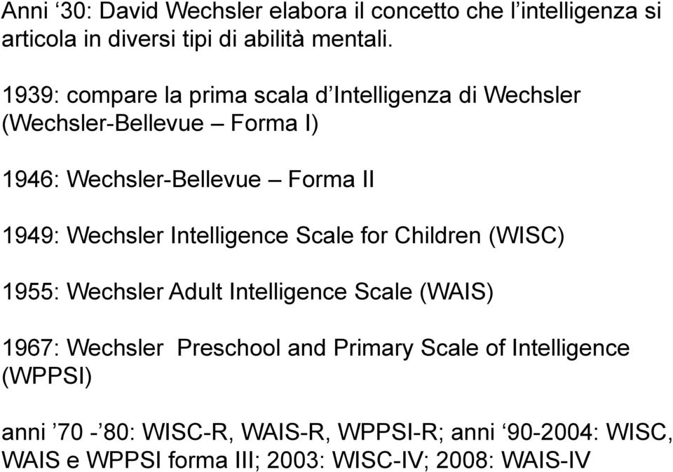 Wechsler Intelligence Scale for Children (WISC) 1955: Wechsler Adult Intelligence Scale (WAIS) 1967: Wechsler Preschool and