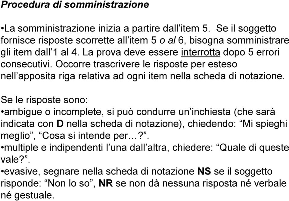 Se le risposte sono: ambigue o incomplete, si può condurre un inchiesta (che sarà indicata con D nella scheda di notazione), chiedendo: Mi spieghi meglio, Cosa si intende per?