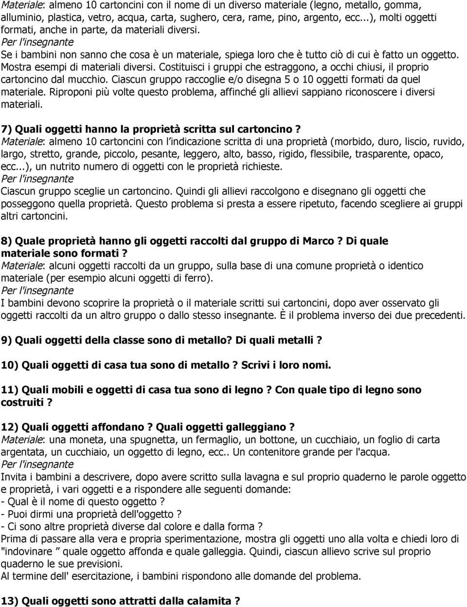 Mostra esempi di materiali diversi. Costituisci i gruppi che estraggono, a occhi chiusi, il proprio cartoncino dal mucchio.