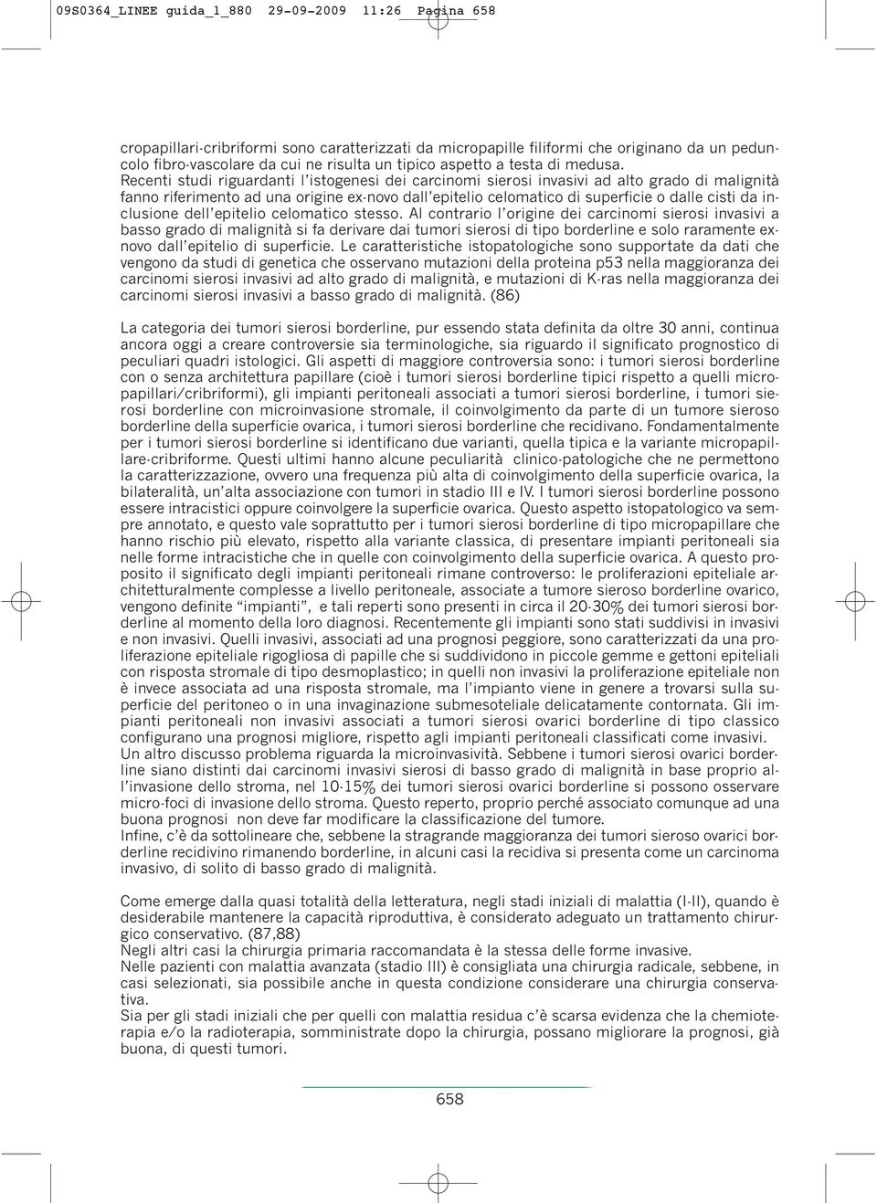 Recenti studi riguardanti l istogenesi dei carcinomi sierosi invasivi ad alto grado di malignità fanno riferimento ad una origine ex-novo dall epitelio celomatico di superficie o dalle cisti da