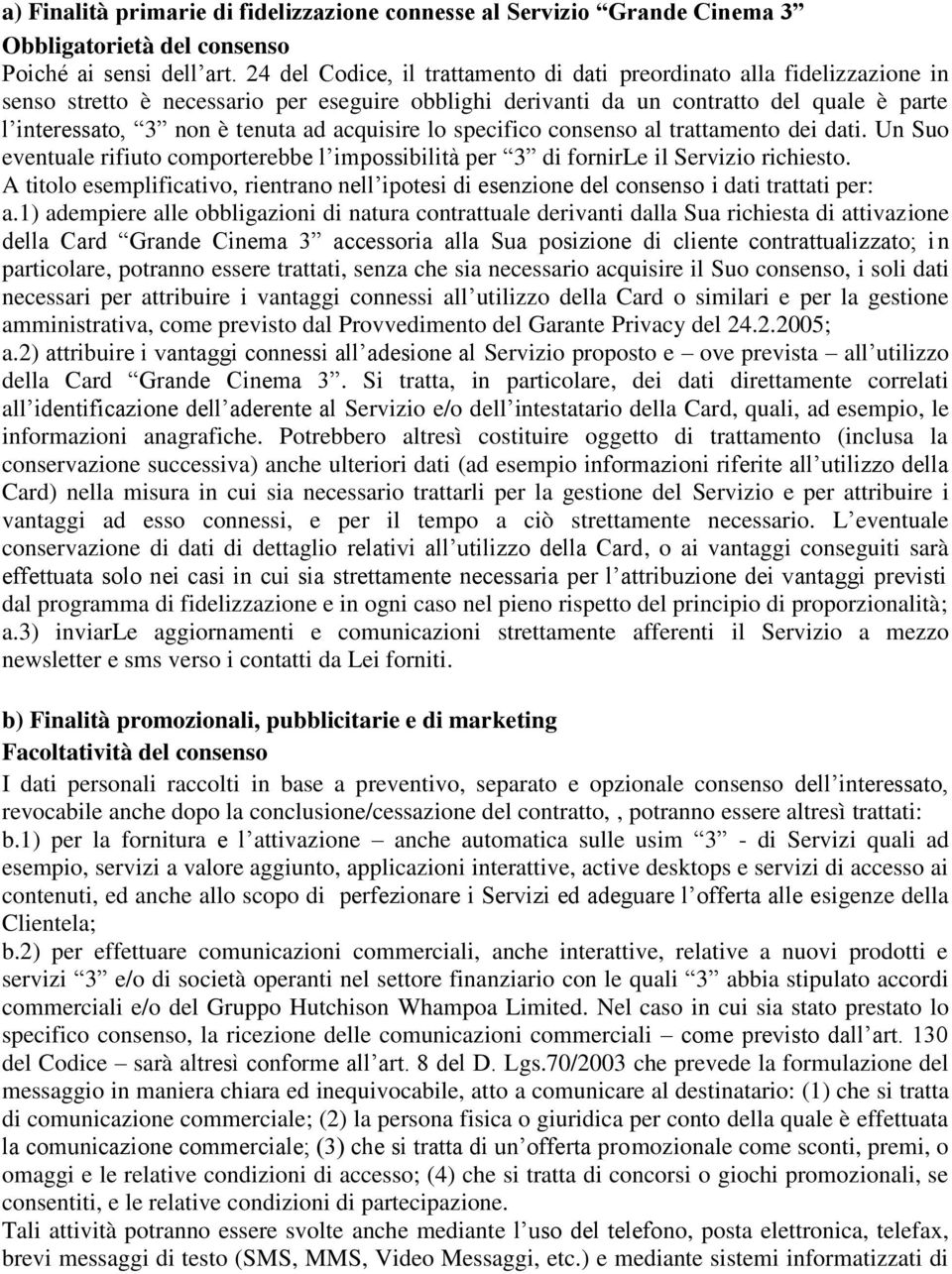 acquisire lo specifico consenso al trattamento dei dati. Un Suo eventuale rifiuto comporterebbe l impossibilità per 3 di fornirle il Servizio richiesto.