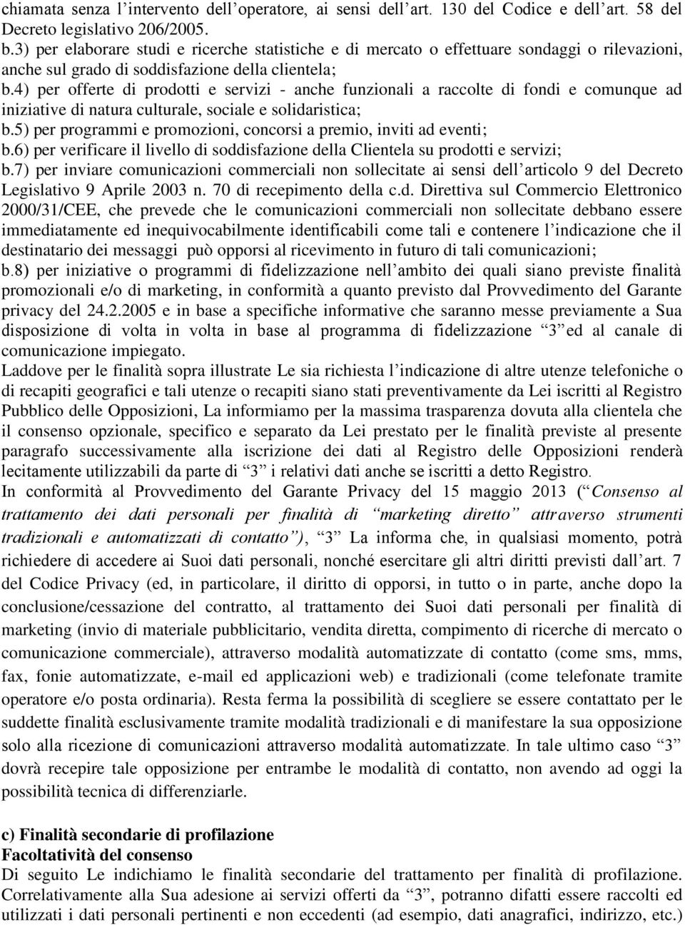 4) per offerte di prodotti e servizi - anche funzionali a raccolte di fondi e comunque ad iniziative di natura culturale, sociale e solidaristica; b.