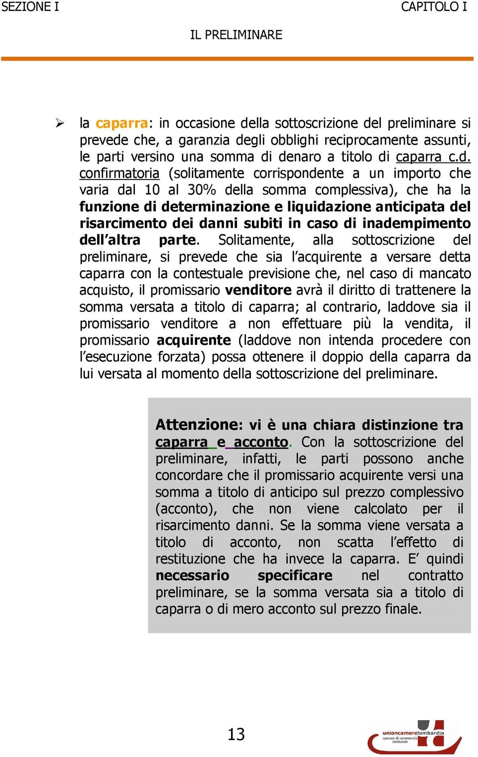 risarcimento dei danni subiti in caso di inadempimento dell altra parte.