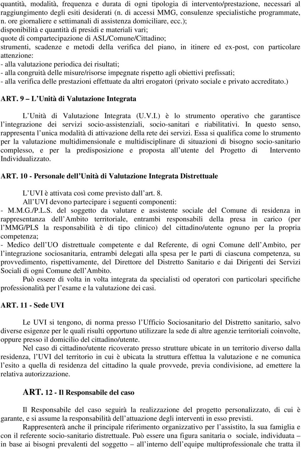 ); disponibilità e quantità di presidi e materiali vari; quote di compartecipazione di ASL/Comune/Cittadino; strumenti, scadenze e metodi della verifica del piano, in itinere ed ex-post, con