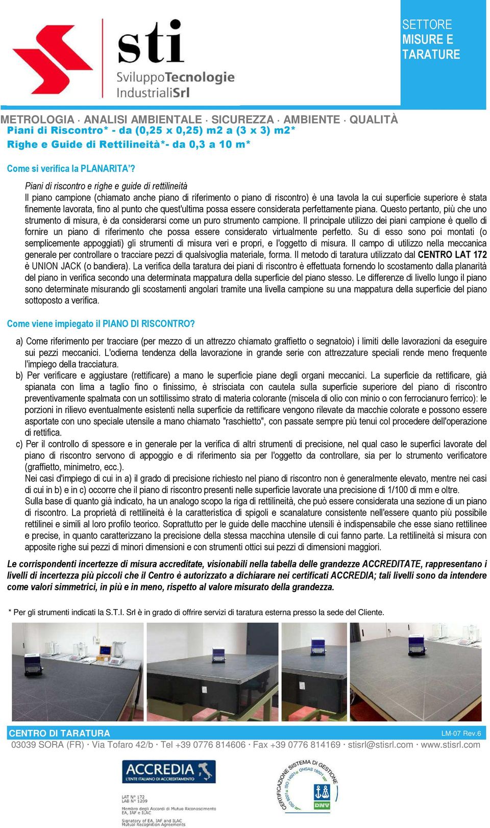 fino al punto che quest'ultima possa essere considerata perfettamente piana. Questo pertanto, più che uno strumento di misura, è da considerarsi come un puro strumento campione.