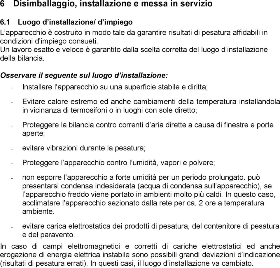 Un lavoro esatto e veloce è garantito dalla scelta corretta del luogo d installazione della bilancia.