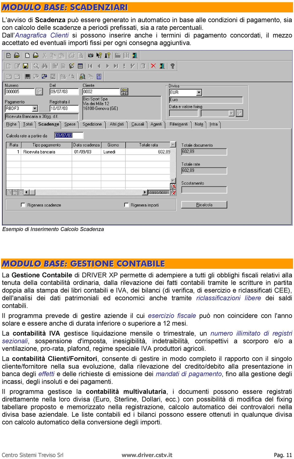 Esempio di Inserimento Calcolo Scadenza MODULO BASE: GESTIONE CONTABILE La Gestione Contabile di DRIVER XP permette di adempiere a tutti gli obblighi fiscali relativi alla tenuta della contabilità