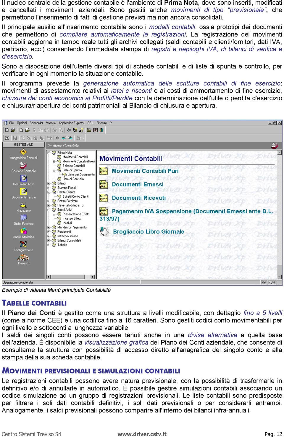 Il principale ausilio all'inserimento contabile sono i modelli contabili, ossia prototipi dei documenti che permettono di compilare automaticamente le registrazioni.