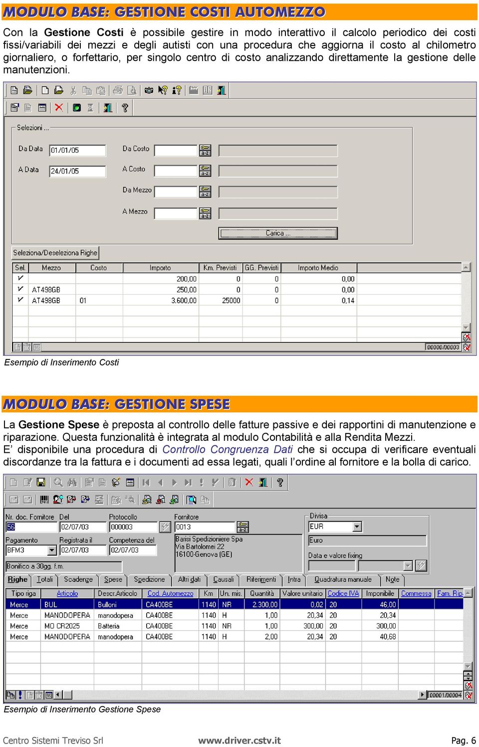 Esempio di Inserimento Costi MODULO BASE: GESTIONE SPESE La Gestione Spese è preposta al controllo delle fatture passive e dei rapportini di manutenzione e riparazione.