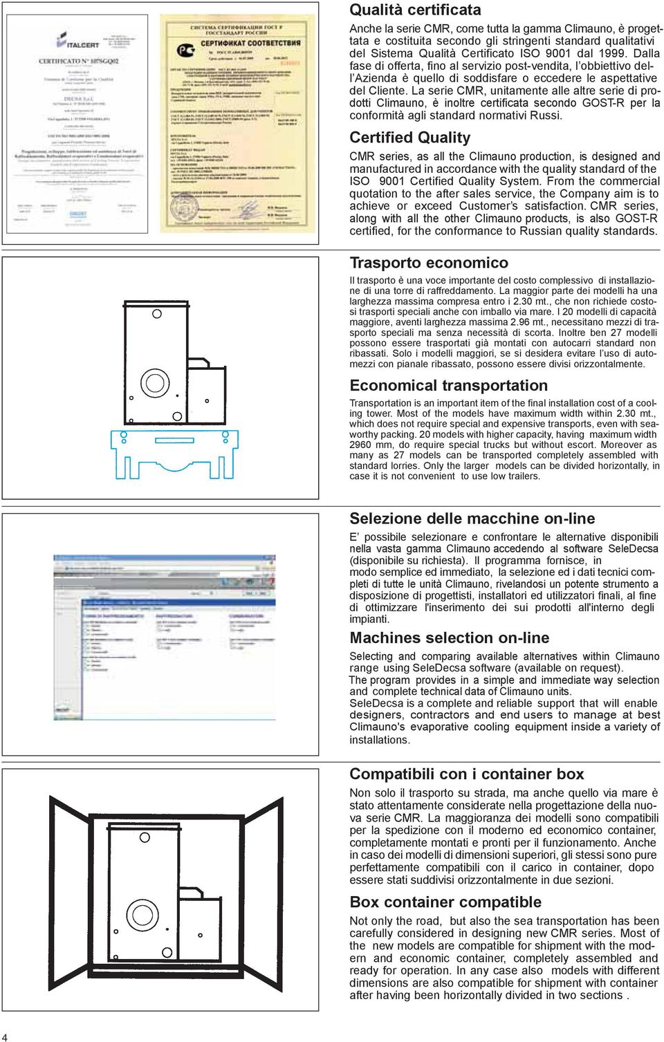 La serie CMR, unitamente alle altre serie di prodotti Climauno, è inoltre certificata secondo GOST-R per la conformità agli standard normativi Russi.