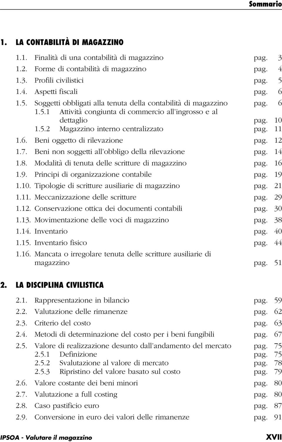 11 1.6. Beni oggetto di rilevazione pag. 12 1.7. Beni non soggetti all obbligo della rilevazione pag. 14 1.8. Modalità di tenuta delle scritture di magazzino pag. 16 1.9.