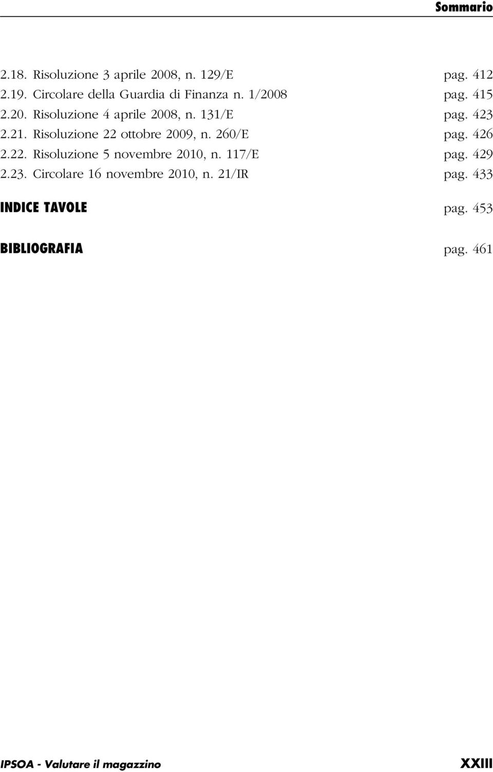 131/E pag. 423 2.21. Risoluzione 22 ottobre 2009, n. 260/E pag. 426 2.22. Risoluzione 5 novembre 2010, n.