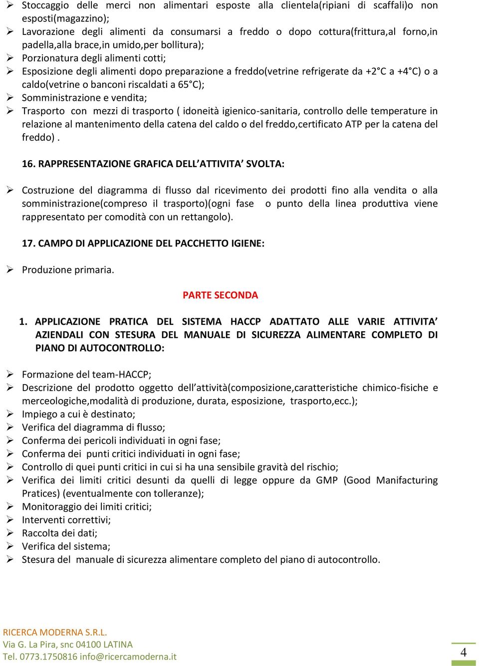 riscaldati a 65 C); Somministrazione e vendita; Trasporto con mezzi di trasporto ( idoneità igienico-sanitaria, controllo delle temperature in relazione al mantenimento della catena del caldo o del