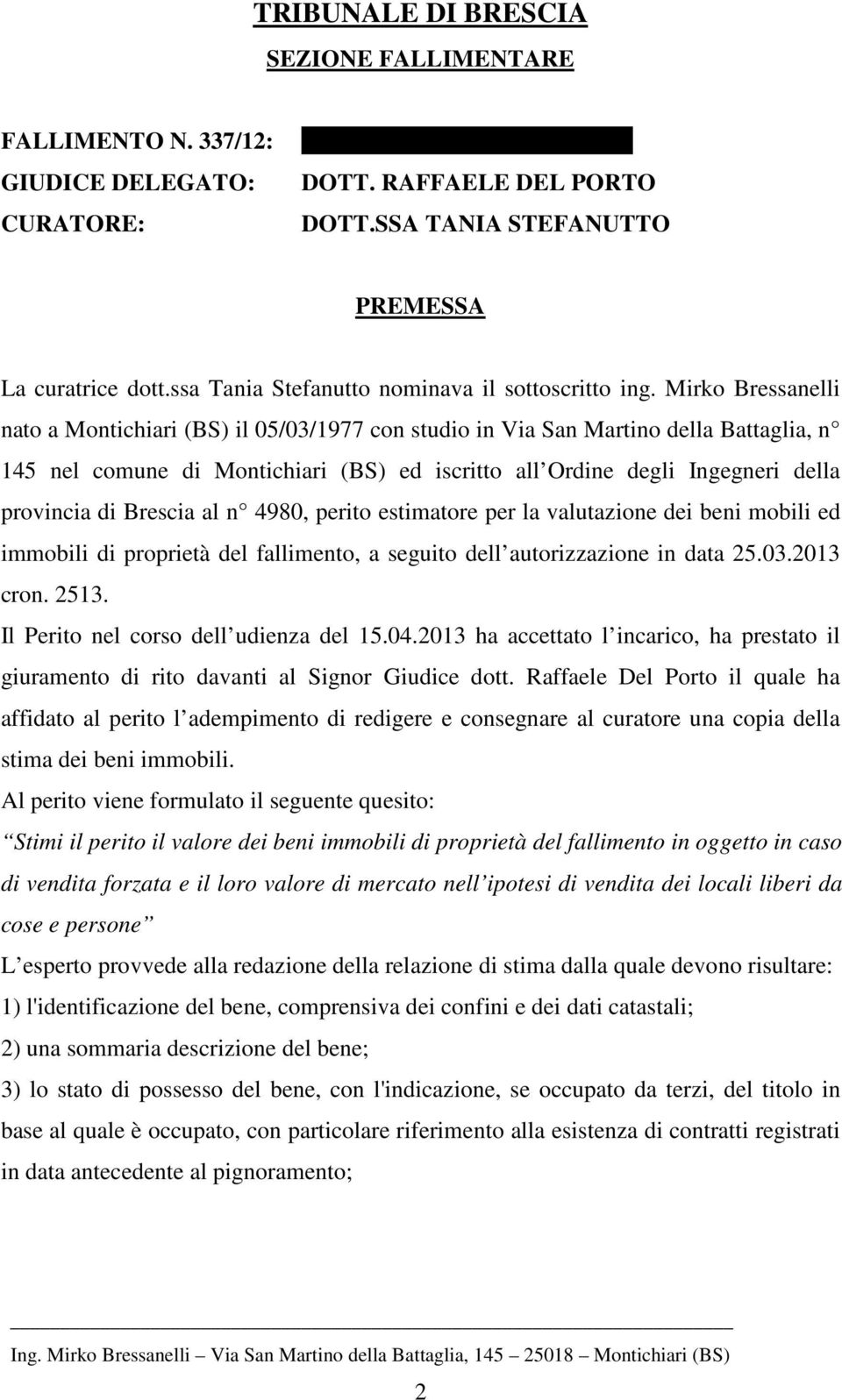 Mirko Bressanelli nato a Montichiari (BS) il 05/03/1977 con studio in Via San Martino della Battaglia, n 145 nel comune di Montichiari (BS) ed iscritto all Ordine degli Ingegneri della provincia di