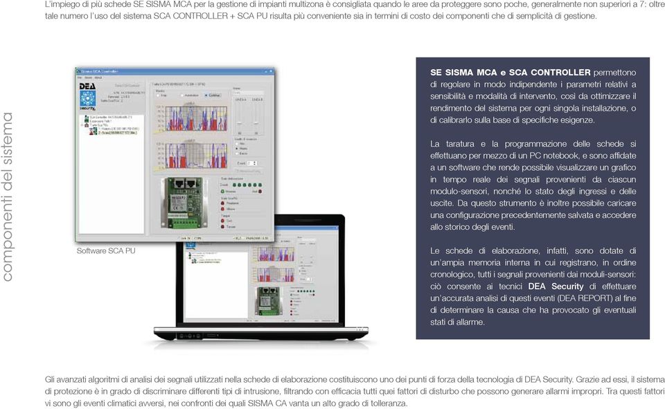 SE SISMA MCA e SCA CONTROLLER permettono di regolare in modo indipendente i parametri relativi a sensibilità e modalità di intervento, così da ottimizzare il rendimento del sistema per ogni singola