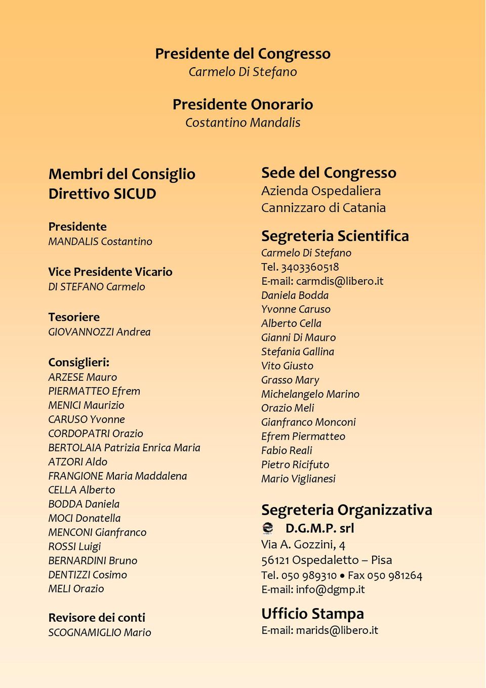 Alberto BODDA Daniela MOCI Donatella MENCONI Gianfranco ROSSI Luigi BERNARDINI Bruno DENTIZZI Cosimo MELI Orazio Revisore dei conti SCOGNAMIGLIO Mario Sede del Congresso Azienda Ospedaliera