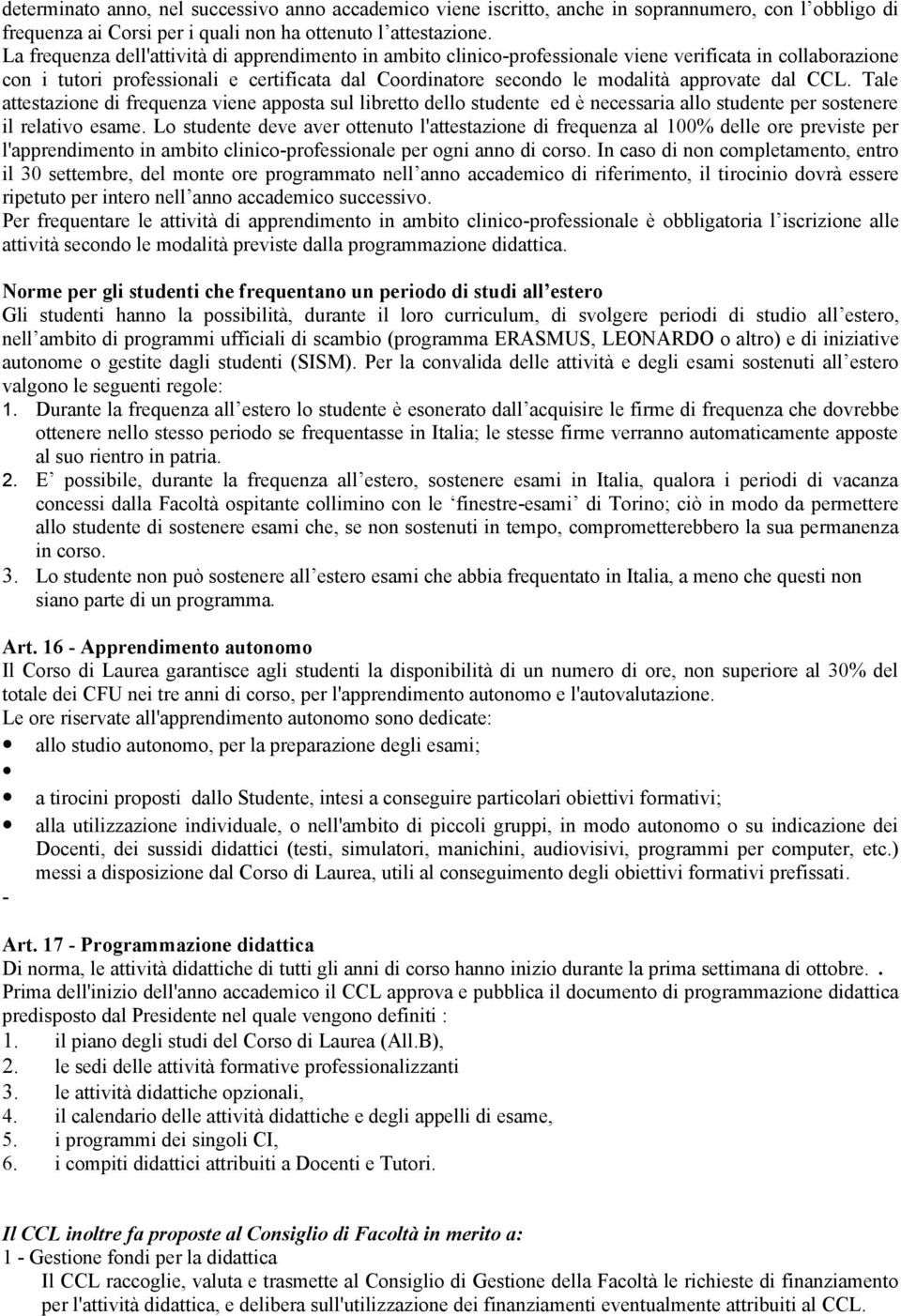 dal CCL. Tale attestazione di frequenza viene apposta sul libretto dello studente ed è necessaria allo studente per sostenere il relativo esame.