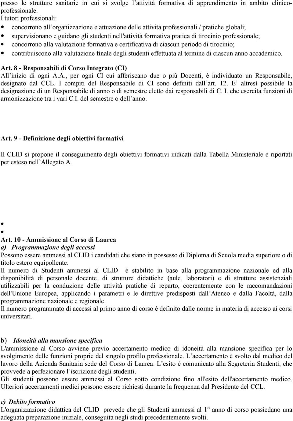 professionale; concorrono alla valutazione formativa e certificativa di ciascun periodo di tirocinio; contribuiscono alla valutazione finale degli studenti effettuata al termine di ciascun anno