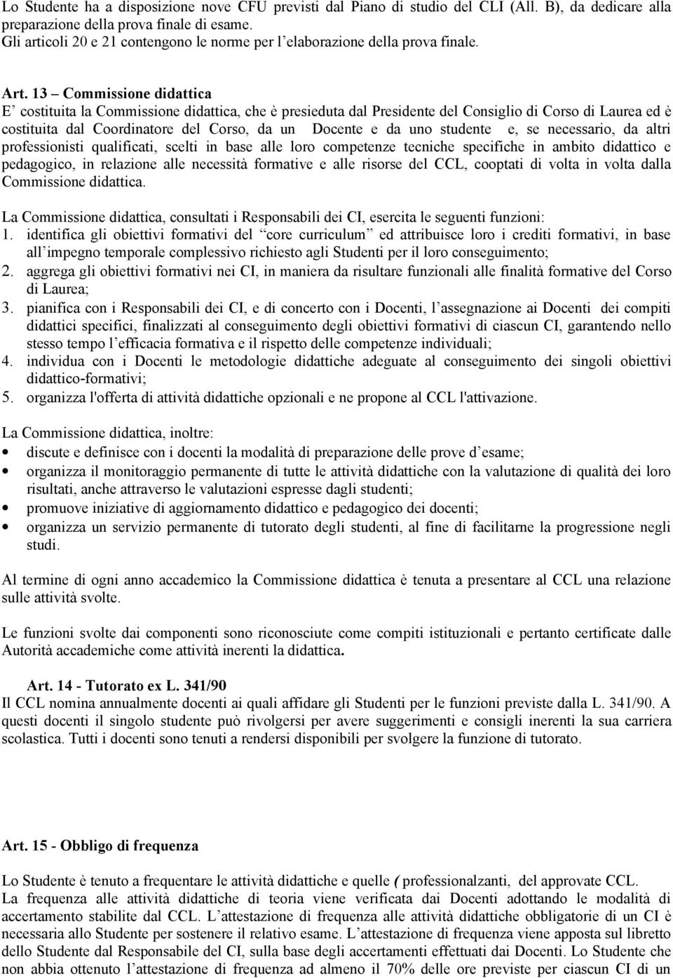 13 Commissione didattica E costituita la Commissione didattica, che è presieduta dal Presidente del Consiglio di Corso di Laurea ed è costituita dal Coordinatore del Corso, da un Docente e da uno