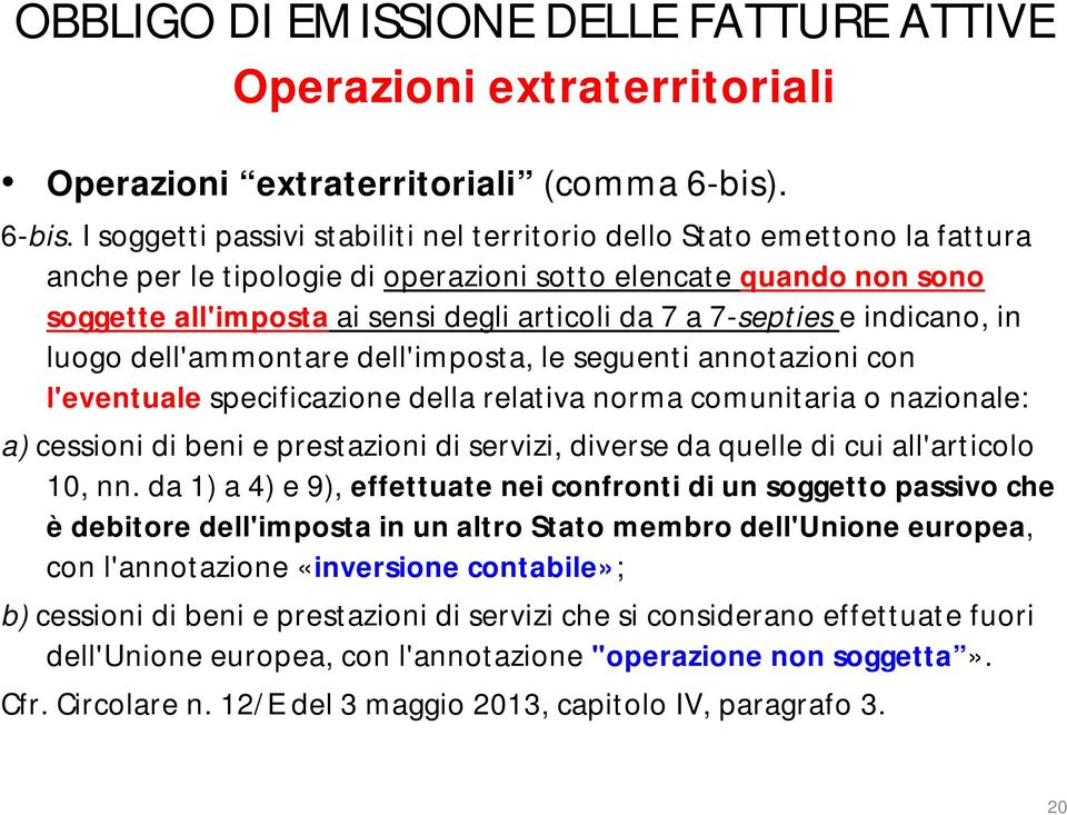 I soggetti passivi stabiliti nel territorio dello Stato emettono la fattura anche per le tipologie di operazioni sotto elencate quando non sono soggette all'imposta ai sensi degli articoli da 7 a