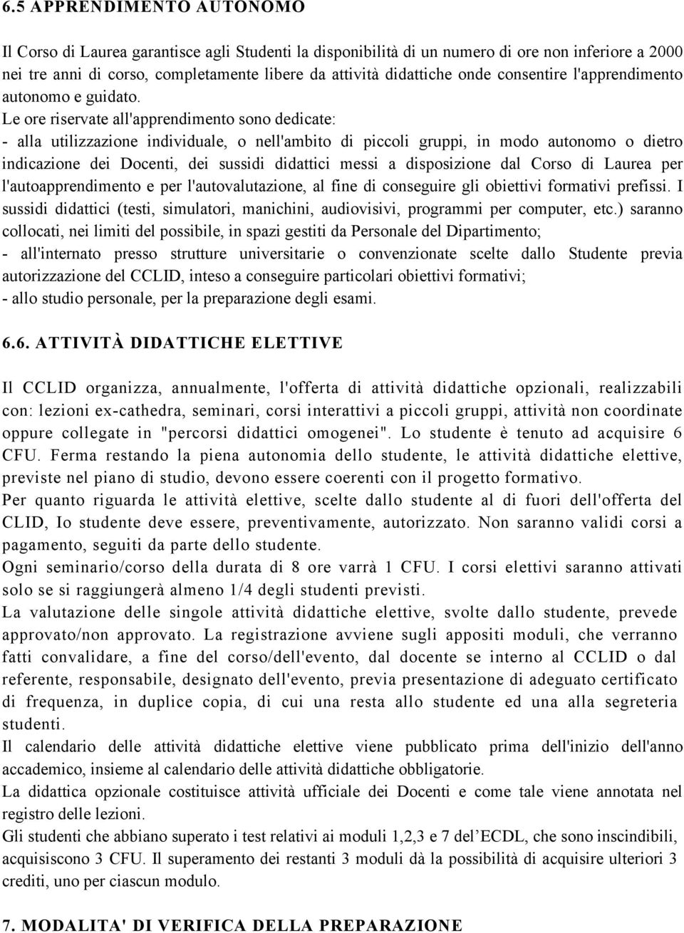 Le ore riservate all'apprendimento sono dedicate: - alla utilizzazione individuale, o nell'ambito di piccoli gruppi, in modo autonomo o dietro indicazione dei Docenti, dei sussidi didattici messi a