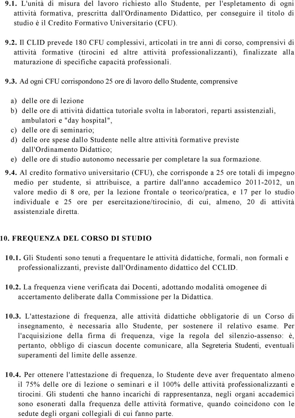 Il CLID prevede 180 CFU complessivi, articolati in tre anni di corso, comprensivi di attività formative (tirocini ed altre attività professionalizzanti), finalizzate alla maturazione di specifiche