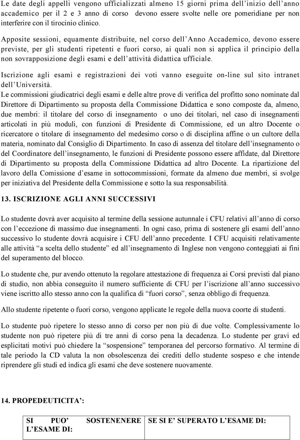 Apposite sessioni, equamente distribuite, nel corso dell Anno Accademico, devono essere previste, per gli studenti ripetenti e fuori corso, ai quali non si applica il principio della non