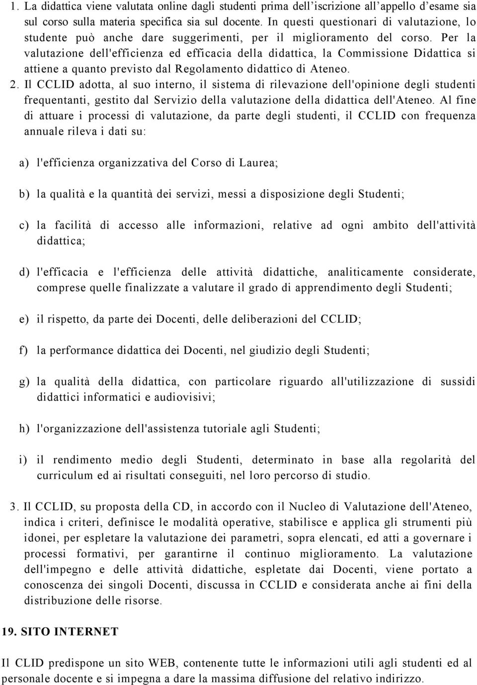 Per la valutazione dell'efficienza ed efficacia della didattica, la Commissione Didattica si attiene a quanto previsto dal Regolamento didattico di Ateneo. 2.