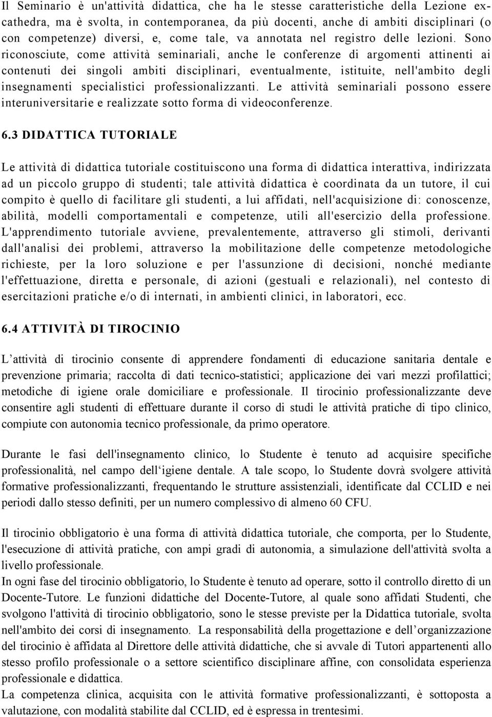 Sono riconosciute, come attività seminariali, anche le conferenze di argomenti attinenti ai contenuti dei singoli ambiti disciplinari, eventualmente, istituite, nell'ambito degli insegnamenti