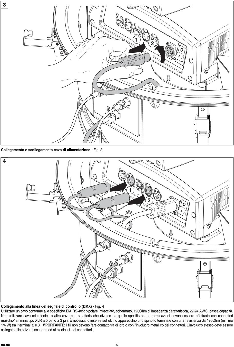 Non utilizzare cavo microfonico o altro cavo con caratteristiche diverse da quelle specificate. Le terminazioni devono essere effettuate con connettori maschio/femmina tipo XLR a 5 pin o a 3 pin.