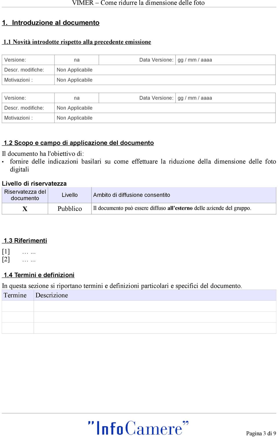 2 Scopo e campo di applicazione del documento Il documento ha l'obiettivo di: fornire delle indicazioni basilari su come effettuare la riduzione della dimensione delle foto digitali Livello di